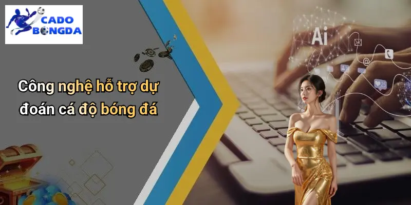 Dự Đoán 3 Công nghệ hỗ trợ dự đoán cá độ bóng đá
