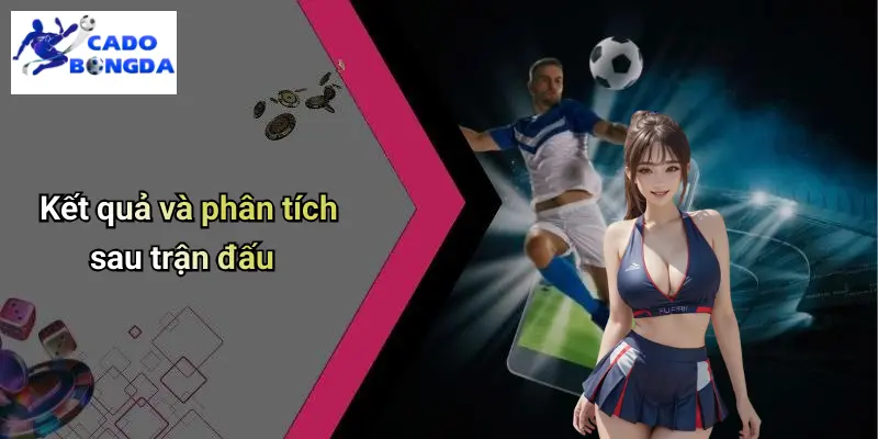 Kết quả và phân tích sau trận đấu