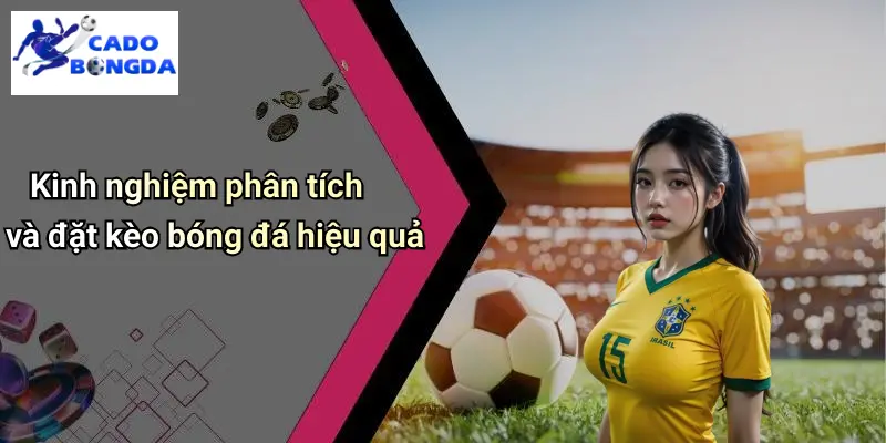 Kinh nghiệm phân tích và đặt kèo bóng đá hiệu quả