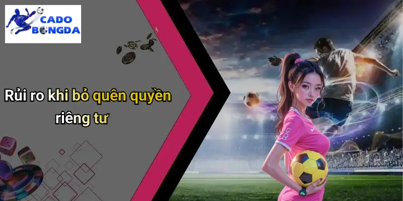 Rủi ro khi bỏ quên quyền riêng tư