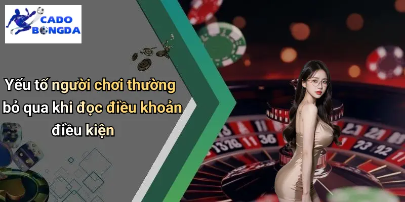 Điều Khoản Điều Kiện 4 Yếu tố người chơi thường bỏ qua khi đọc điều khoản điều kiện