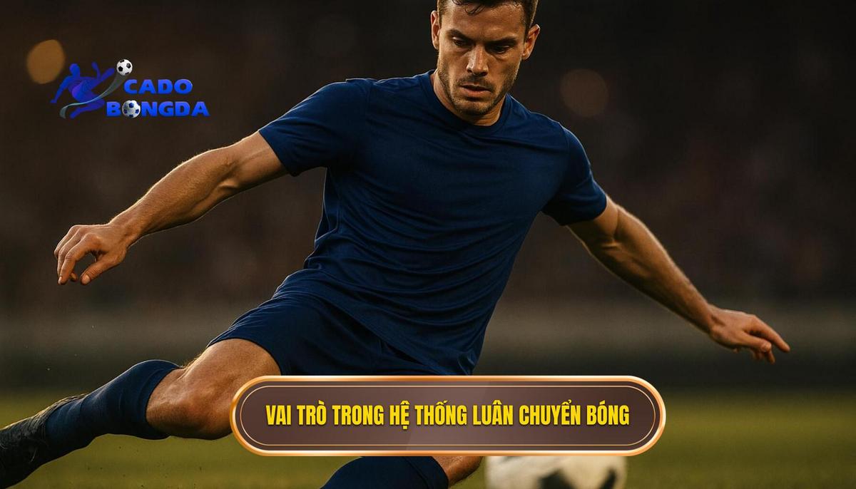 Vai trò của các vị trí trong hệ thống luân chuyển bóng tốc độ cao