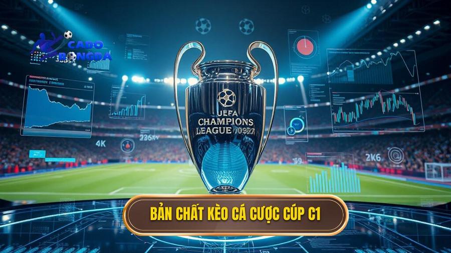 Kèo cá cược Cúp C1 châu Âu: Cẩm nang toàn diện cho dân chơi chuyên nghiệp 1 1. Bản chất kèo cá cược Cúp C1