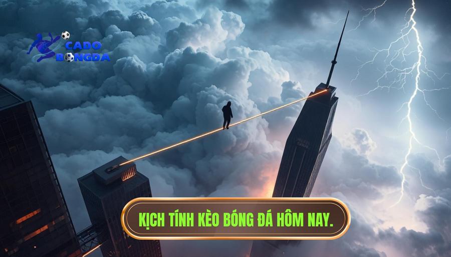 Tại sao nói kèo hôm nay không dành cho kẻ yếu tim?